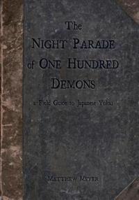 The Night Parade of One Hundred Demons: A Field Guide to Japanese Yokai