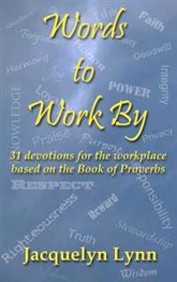 Words to Work by: 31 Devotions for the Workplace Based on the Book of Proverbs