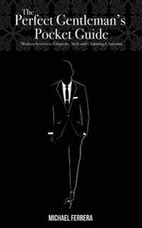 The Perfect Gentleman's Pocket Guide: Modern Secrets to Etiquette, Style, and Charming Charisma