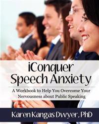 Iconquer Speech Anxiety: A Workbook to Help You Overcome Your Nervousness about Public Speaking