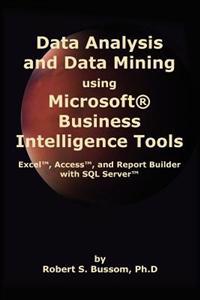 Data Analysis and Data Mining Using Microsoft Business Intelligence Tools: Excel 2010, Access 2010, and Report Builder 3.0 with SQL Server