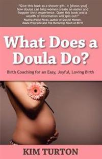 What Does a Doula Do?: Birth Coaching for an Easy, Joyful, Loving Birth