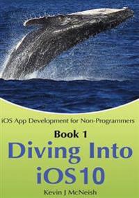 Book 1: Diving in - IOS App Development for Non-Programmers Series: The Series on How to Create iPhone & iPad Apps