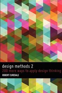 Design Methods 2: 200 More Ways to Apply Design Thinking