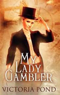 My Lady Gambler: Stories of Erotic Romance, Corsets, and an England That Never Was
