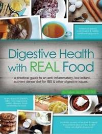 Digestive Health with Real Food: A Practical Guide to an Anti-Inflammatory, Low-Irritant, Nutrient Dense Diet for Ibs & Other Digestive Issues