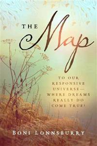 The Map: To Our Responsive Universe--Where Dreams Really Do Come True!