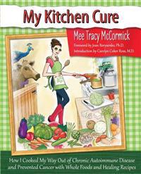 My Kitchen Cure: How I Cooked My Way Out of Chronic Autoimmune Disease with Whole Foods and Healing Recipes
