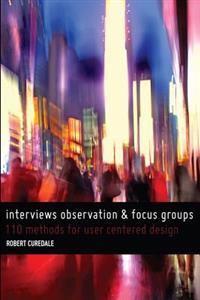 Interviews Observation and Focus Groups: 110 Methods for User-Centered Design