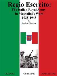 Regio Esercito: The Italian Royal Army in Mussolini's Wars, 1935-1943