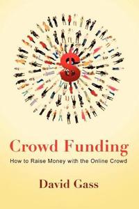 Crowd Funding: How to Raise Money with the Online Crowd