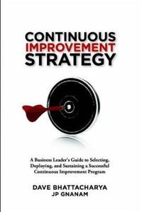 Continuous Improvement Strategy - A Business Leader's Guide to Selecting, Deploying and Sustaining a Successful Continuous Improvement Program