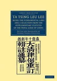 Ta Tsing Leu Lee; Being the Fundamental Laws, and a Selection from the Supplementary Statutes, of the Penal Code of China