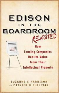Edison in the Boardroom Revisited: How Leading Companies Realize Value from Their Intellectual Property