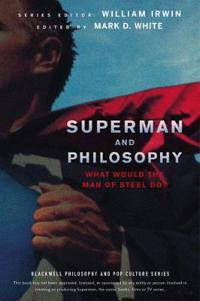 Superman and Philosophy: What Would the Man of Steel Do?