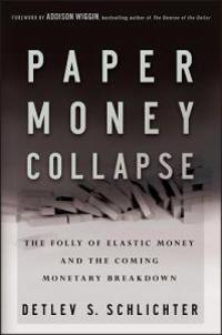 Paper Money Collapse: The Folly of Elastic Money and the Coming Monetary Breakdown