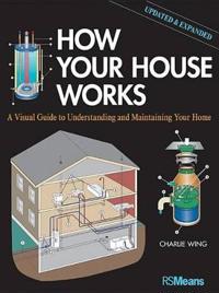 How Your House Works: A Visual Guide to Understanding and Maintaining Your Home, Updated and Expanded