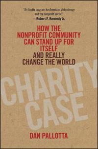 Charity Case: How the Nonprofit Community Can Stand Up for Itself and Really Change the World