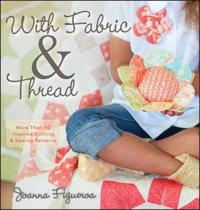 With Fabric & Thread: More Than 20 Inspired Quilting & Sewing Patterns [With Pattern(s)]