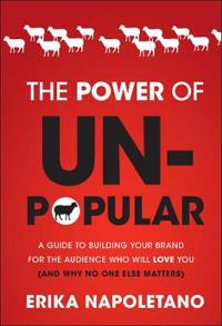 The Power of Unpopular: A Guide to Building Your Brand for the Audience Who