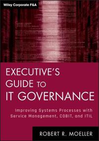 Executive's Guide to IT Governance: Improving Systems Processes with Service Management, COBIT, and ITIL