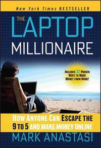 The Laptop Millionaire: How Anyone Can Escape the 9 to 5 and Make Money Online