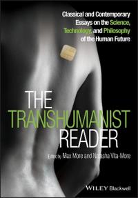The Transhumanist Reader: Classical and Contemporary Essays on the Science, Technology, and Philosophy of the Human Future