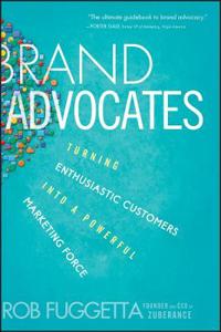 Brand Advocates: Turning Enthusiastic Customers Into a Powerful Marketing Force