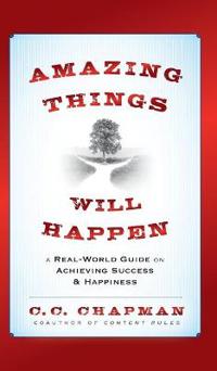 Amazing Things Will Happen: A Real-World Guide on Achieving Success and Happiness