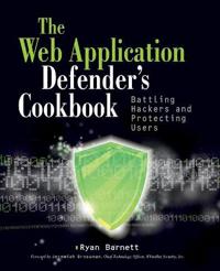 The Web Application Defender's Cookbook: Battling Hackers and Protecting Users