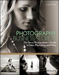 Photography Business Secrets: The Savvy Photographer's Guide to Sales, Mark