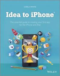 Idea to iPhone: The Essential Guide to Creating Your First App for the iPhone and iPad