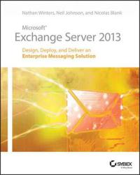 Microsoft Exchange Server 2013: Design, Deploy and Deliver an Enterprise Me