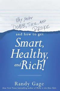 Why You're Dumb, Sick and Broke and How to Get Smart, Healthy, and Rich!