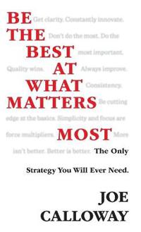 Be the Best at What Matters Most: The Only Strategy You Will Ever Need