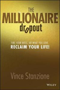 The Millionaire Dropout: Fire Your Boss. Do What You Love. Reclaim Your Life!