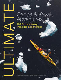 Ultimate Canoe and Kayak Adventures: 100 Extraordinary Paddling Experiences