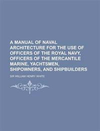 A Manual of Naval Architecture for the Use of Officers of the Royal Navy, Officers of the Mercantile Marine, Yachtsmen, Shipowners, and
