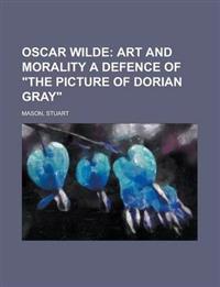 Oscar Wilde; Art and Morality a Defence of the Picture of Dorian Gray