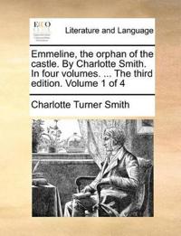 Emmeline, the Orphan of the Castle. by Charlotte Smith. in Four Volumes. ... the Third Edition. Volume 1 of 4