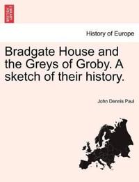 Bradgate House and the Greys of Groby. a Sketch of Their History.
