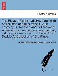 The Plays of William Shakspeare. with Corrections and Illustrations. with Notes by S. Johnson and G. Steevens. a New Edition, Revised and Augmented, with a Glossarial Index, by the Editor of Dodsley's Collection of Old Plays. Volume the Twentieth