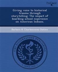 Giving voice to historical trauma through storytelling: The impact of boarding school experience on American Indians.