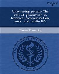 Uncovering poiesis: The role of production in technical communication, work, and public life.
