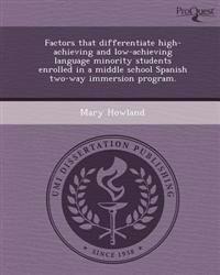Factors that differentiate high-achieving and low-achieving language minority students enrolled in a middle school Spanish two-way immersion program.