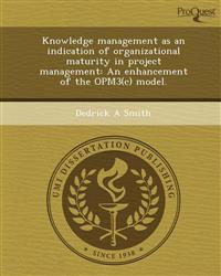 Knowledge management as an indication of organizational maturity in project management: An enhancement of the OPM3(c) model.