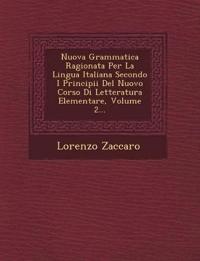 Nuova Grammatica Ragionata Per La Lingua Italiana Secondo I Principii Del Nuovo Corso Di Letteratura Elementare, Volume 2...