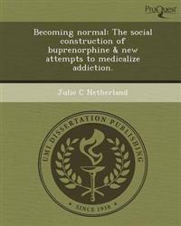 Becoming normal: The social construction of buprenorphine & new attempts to medicalize addiction.
