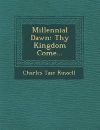 Millennial Dawn: Thy Kingdom Come...