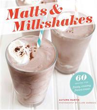 Malts & Milkshakes: 60 Recipes for Frosty, Creamy Frozen Treats